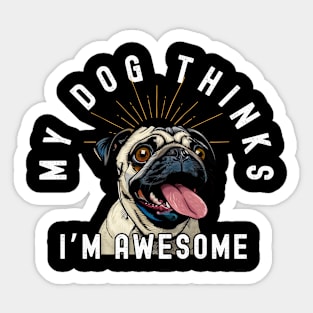 Funny Pug T-Shirt - "My Dog Thinks I'm Awesome" - Perfect for Dog Lovers! Sticker